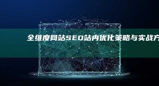 全维度网站SEO站内优化策略与实战方案